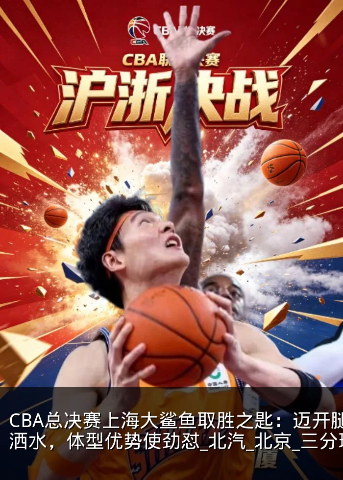 CBA总决赛上海大鲨鱼取胜之匙:迈开腿洒洒水,体型优势使劲怼_北汽_北京_三分球