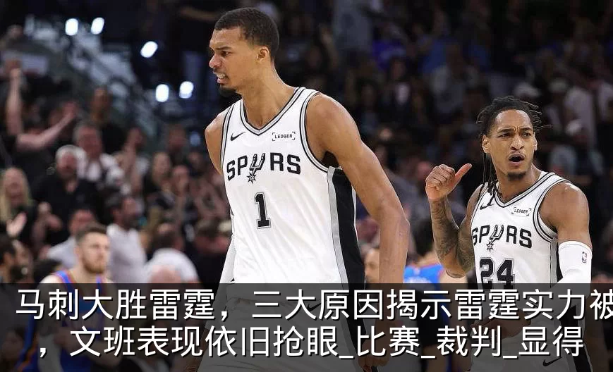 马刺大胜雷霆,三大原因揭示雷霆实力被高估,文班表现依旧抢眼_比赛_裁判_显得